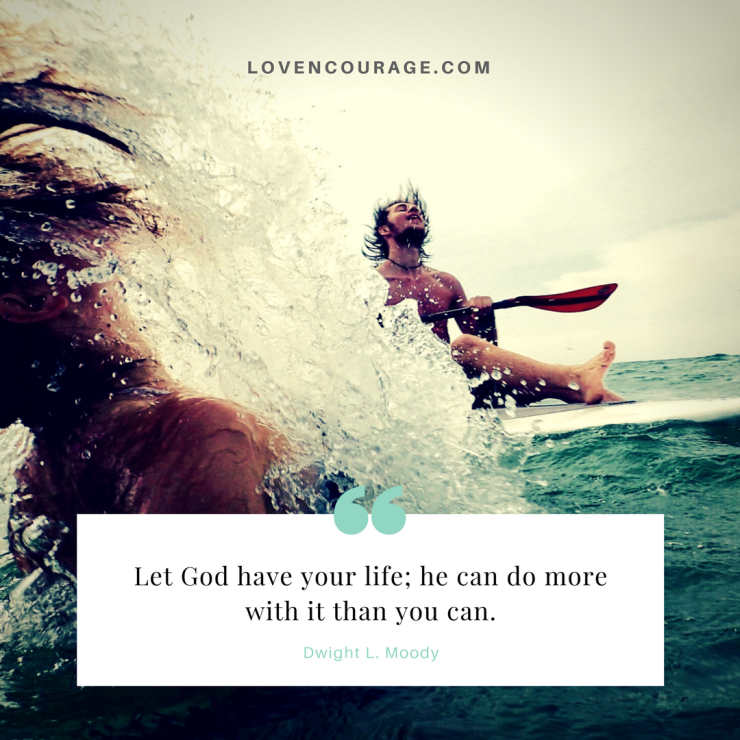 Let God have your life; he can do more with it than you can.
